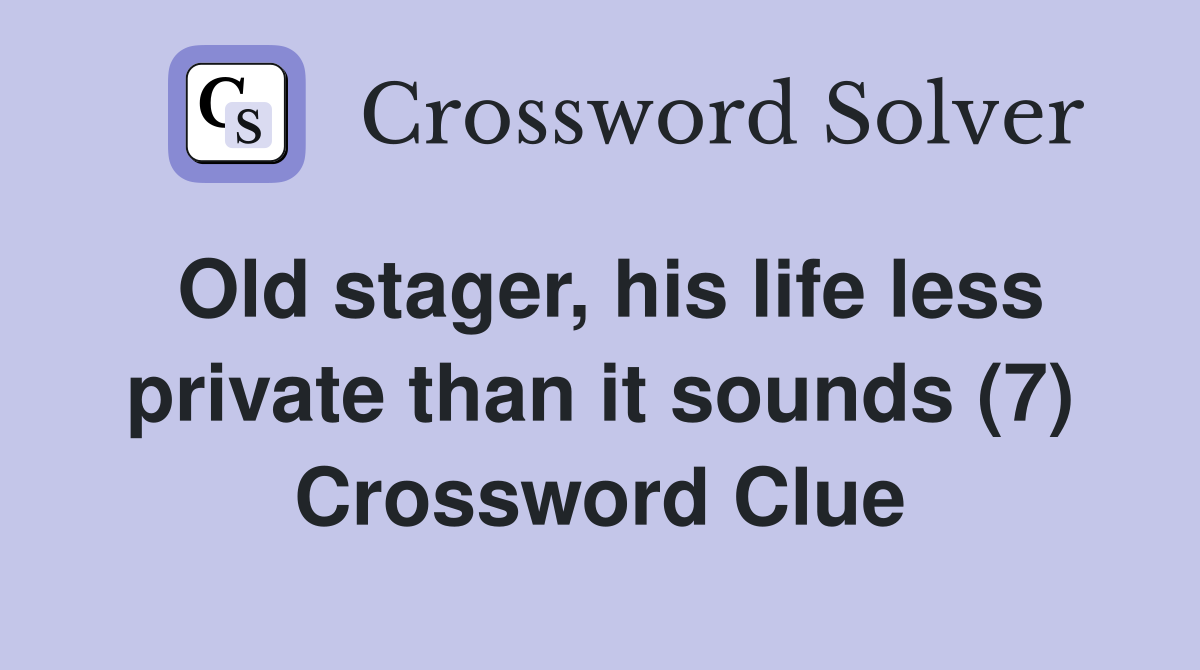 Old stager, his life less private than it sounds (7) Crossword Clue